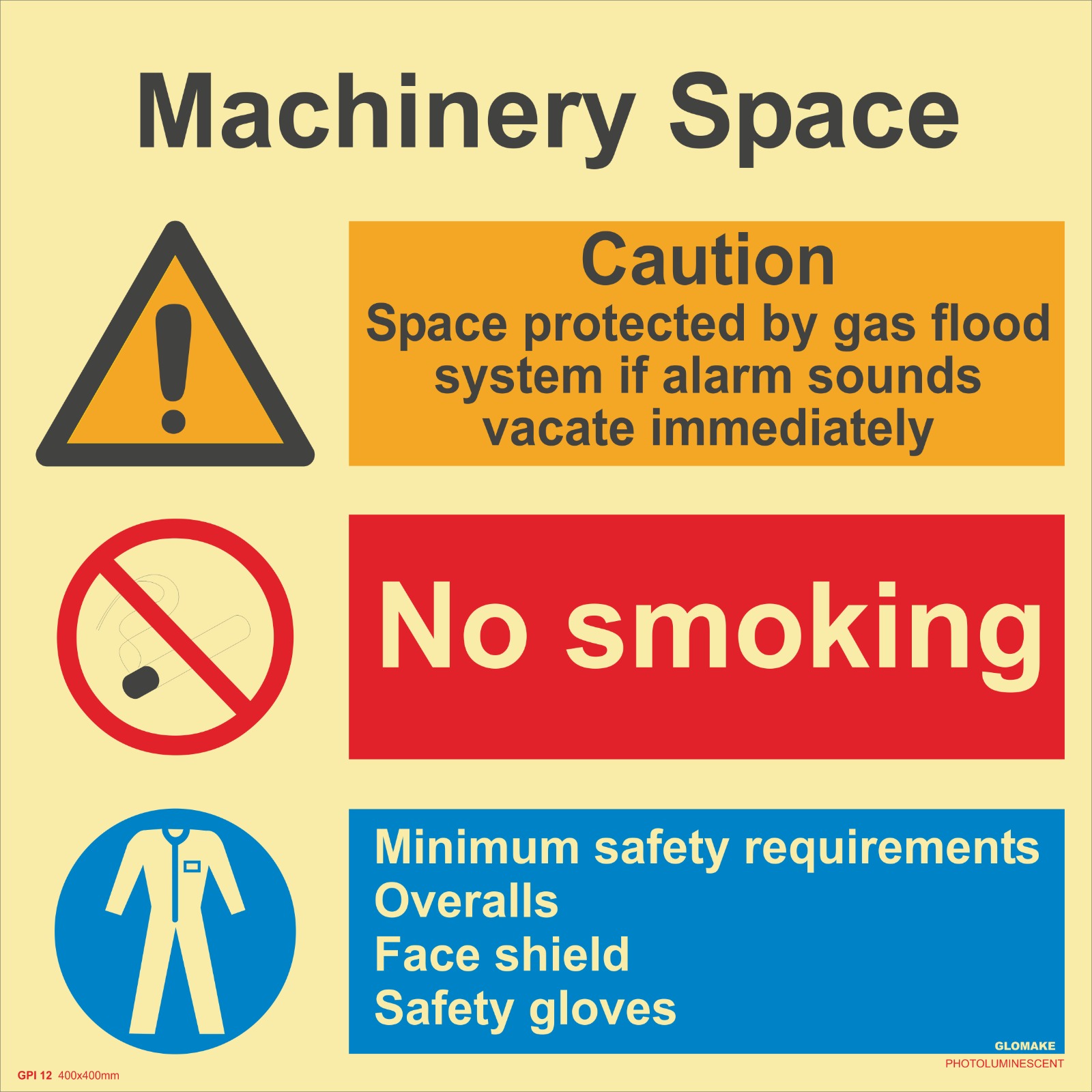 MACHINERY SPACE
CAUTION 
SPACE PROTECTED BY GAS FLOOD SYSTEM IF ALARM SOUNDS VACATE IMMEDIATELY
NO SMOKING
MINIMUM SAFETY REQUIREMENTS OVERALLS , FACE SHIELD , SAFETY GLOVES
(GPI 12)